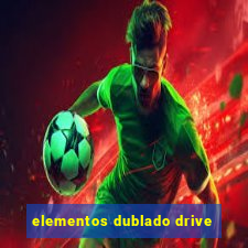 elementos dublado drive